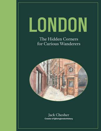 London: The Hidden Corners For Curious Wanderers  - Jack Chesher