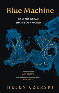 Blue Machine How the Ocean Shapes Our World - Helen Czerski