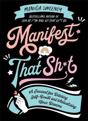Manifest That Sh*t - by Monica Sweeney