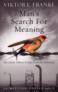 Man's Search For Meaning: The classic tribute to hope from the Holocaust - Viktor E Frankl