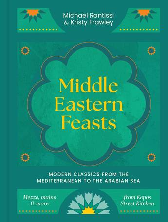 Middle Eastern Feasts: Modern classics from the Mediterranean to the Arabian Sea - Michael Rantissi and Kristy Frawley