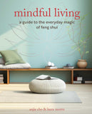 Mindful Living: A guide to the everyday magic of feng shui - Anjie Cho & Laura Morris