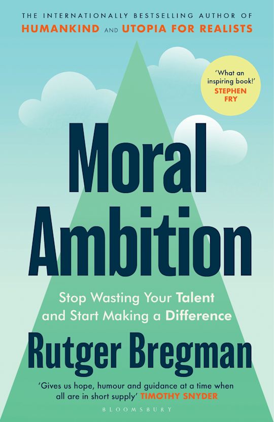 Moral Ambition: Stop Wasting Your Talent and Start Making a Difference - Rutger Bregman