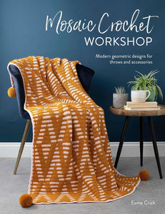 Mosaic Crochet Workshop: Modern Geometric Designs for Throws and Accessories - Esme Crick