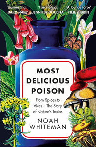 Most Delicious Poison: From Spices to Vices – The Story of Nature’s Toxins - Noah Whiteman