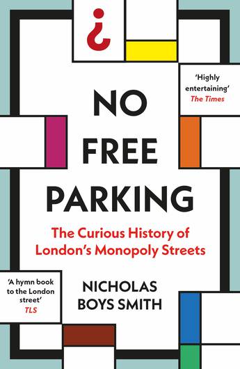 No Free Parking: The Curious History of London's Monopoly Streets - Nicholas Boys Smith