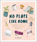 No Place Like Home: The Mindful Way to a Healthy and Happy Home Life - Jo Peters