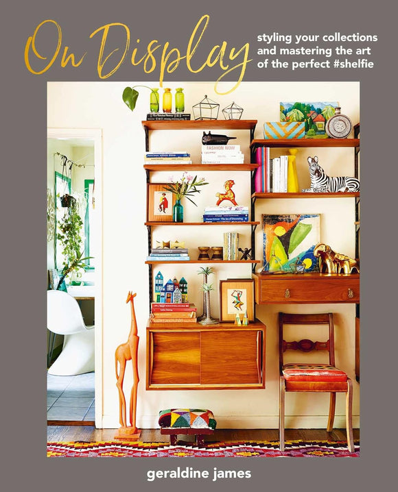 On Display: Styling your collections and mastering the art of the perfect #shelfie – Geraldine James