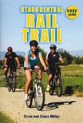 Otago Central Rail Trail: Easy Guide -  Brian Miller & Diane Miller