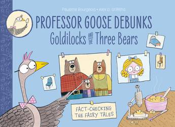 Professor Goose Debunks Goldilocks and the Three Bears - Paulette Bourgeois, illustrated by Alex G Griffiths