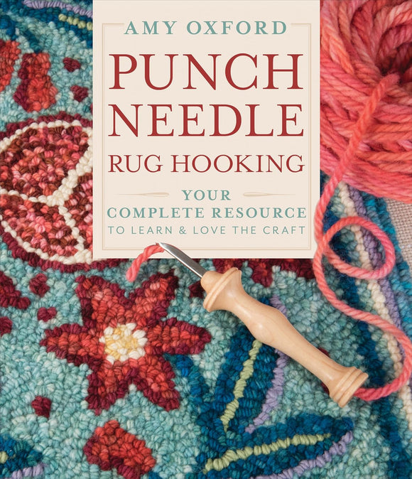 Punch Needle Rug Hooking: Your Complete Resource to Learn and Love the Craft - Amy Oxford