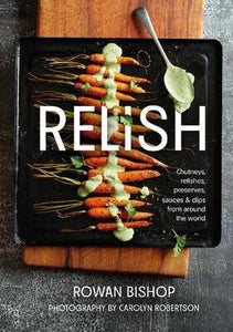 Relish: Chutneys, relishes, preserves, sauces & dips from around the world - Rowan Bishop