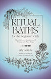 Ritual Baths for the Beginner Witch: Manifest Love, Abundance and Healing with Water Magic - Ally Sands