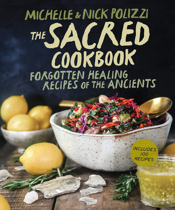 The Sacred Cookbook: Forgotten Healing Recipes of the Ancients - Michelle & Nick Polizzi