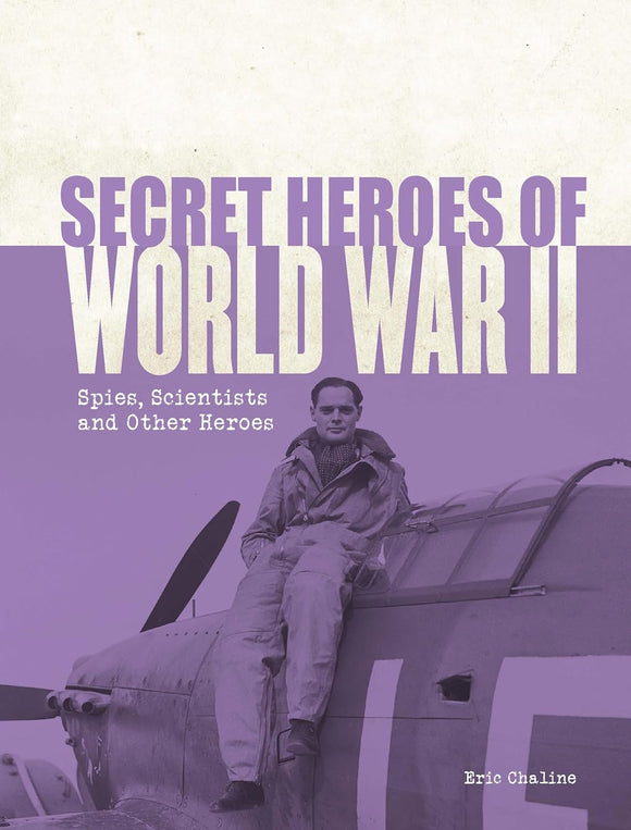 Secret Heroes of World War II: Spies, scientists and other heroes - Eric Chaline