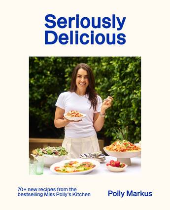 Seriously Delicious: 70 + recipes from the bestselling Miss Polly's Kitchen - Polly Markus