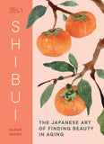 Shibui The Japanese Art of Finding Beauty in Aging  - Sanae Ishida