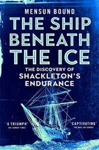 The Ship Beneath The Ice: The Discovery Of Shackleton’s Endurance - Mensun Bound