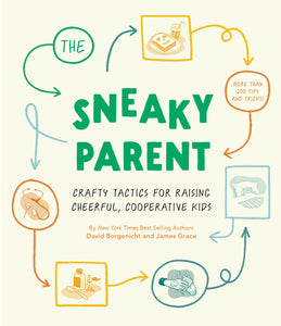 The Sneaky Parent: Crafty Tactics for Raising Cheerful, Cooperative Kids - David Borgenicht James Grace