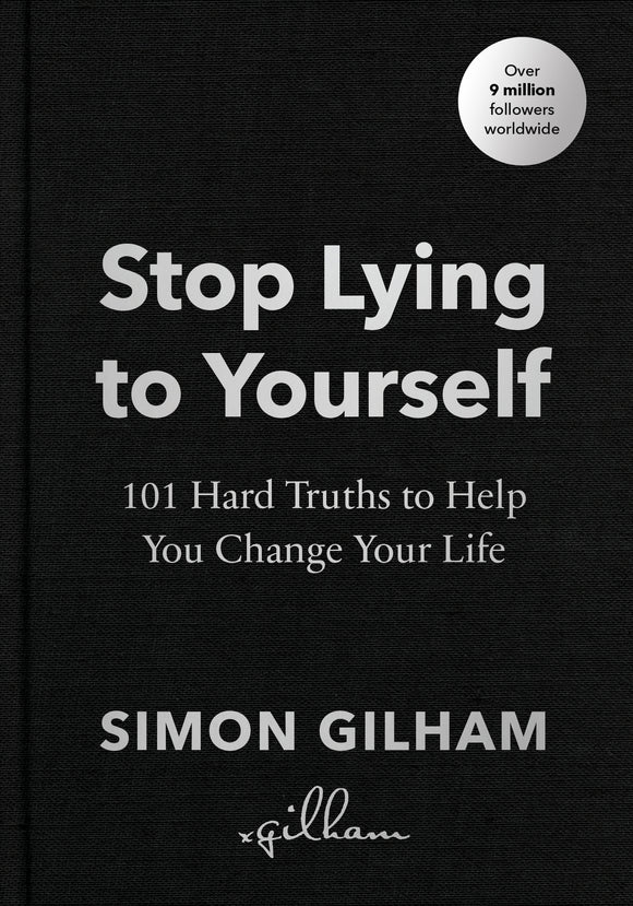 Stop Lying to Yourself: 101 Hard Truths to Help You Change Your Life - Simon Gilham