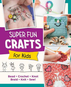 Super Fun Crafts for Kids - Edited by Quarry Books