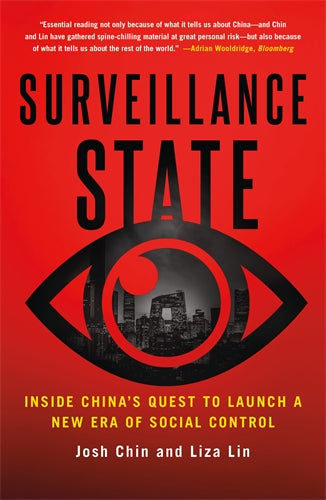 Surveillance State: Inside China’s Quest to Launch a New Era of Social Control - Josh Chin, Liza Lin