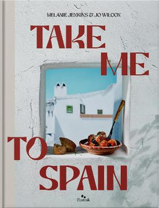 Take Me To Spain: Recipes Inspired by Travel - Melanie Jenkins, Jo Wilcox