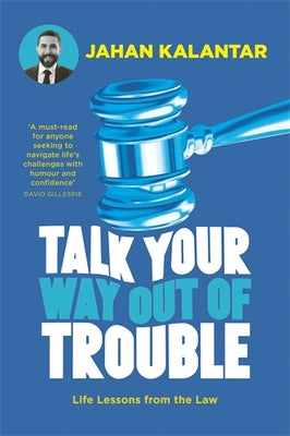 Talk Your Way Out of Trouble: Life lessons from the law - Jahan Kalantar
