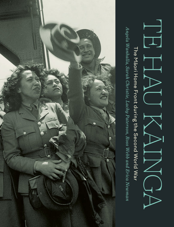 Te Hau Kāinga: The Māori Home Front during the Second World War - Angela Wanhalla, Sarah Christie, Lachy Paterson, Ross Webb, Erica Newman