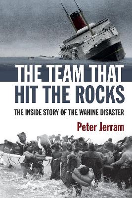The Team That Hit the Rocks: the inside story of the Wahine disaster - Peter Jerram