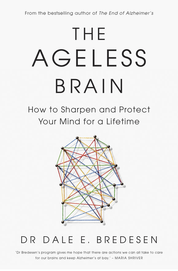 The Ageless Brain How to Sharpen and Protect Your Mind for a Lifetime - Dale Bredesen