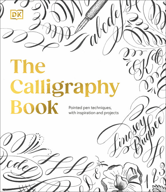 DK The Calligraphy Book: Pointed Pen Techniques, Inspiration, and Projects - Lindsey Bugbee