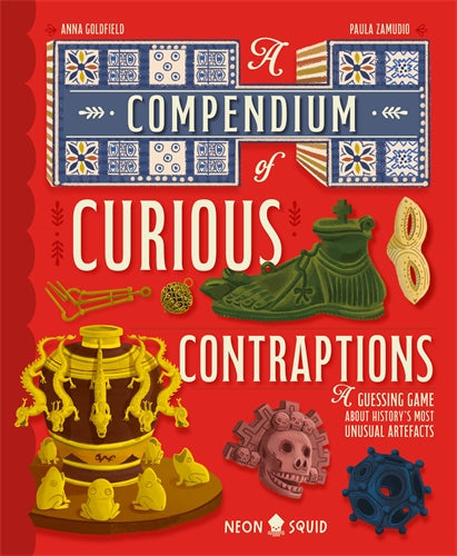 A Compendium Of Curious Contraptions: A Guessing Game About History’s Most Unusual Artefacts - Anna Goldfield