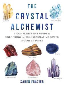 The Crystal Alchemist: A Comprehensive Guide to Unlocking the Transformative Power of Gems and Stones - Karen Frazer