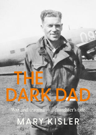 The Dark Dad: War and trauma — a daughter’s tale - Mary Kisler