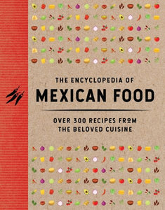 The Encyclopedia of Mexican Food: 350 Recipes from the Beloved Cuisine - The Coastal Kitchen