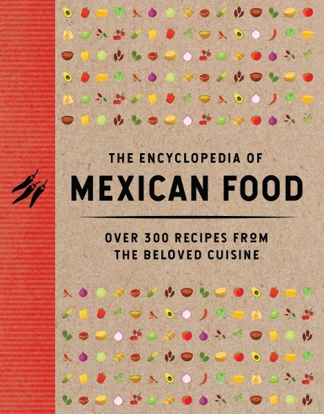 The Encyclopedia of Mexican Food: 350 Recipes from the Beloved Cuisine - The Coastal Kitchen