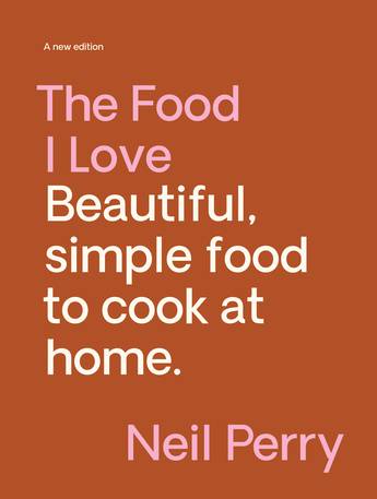 The Food I Love: A new edition - Neil Perry