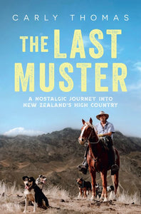 The Last Muster: A journey through the spectacular scenery and rich history of the high country of Aotearoa - Carly Thomas PRE-ORDER