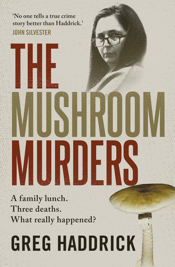 The Mushroom Murders: A family lunch. Three deaths. What really happened? - Greg Haddrick