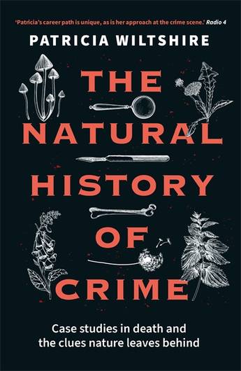 The Natural History of Crime: Case studies in death and the clues nature leaves behind - Patricia Wiltshire