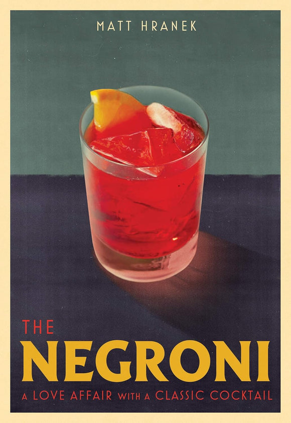 The Negroni - A Love Affair with a Classic Cocktail - Matt Hranek