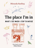 The Place I'm In: What I see when I stop to notice - Miranda Keeling