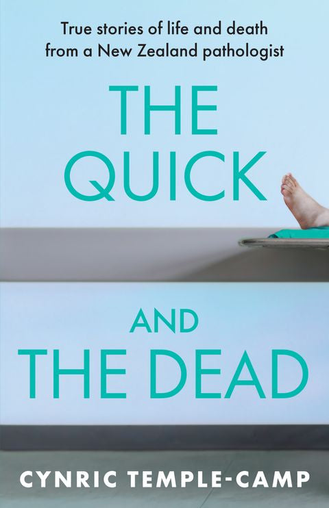 The Quick and the Dead: True stories of life and death from a New Zealand pathologist - Cynric Temple-Camp