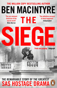 The Siege: The Remarkable Story of the Greatest SAS Hostage Drama - Ben Macintyre