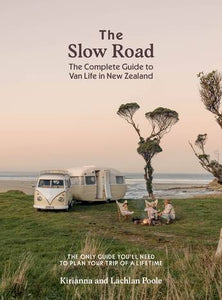 The Slow Road: The Complete Guide to Van Life in New Zealand  - Kirianna and Lachlan Poole