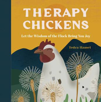 Therapy Chickens: Let the Wisdom of the Flock Bring You Joy - Tedra Hamel