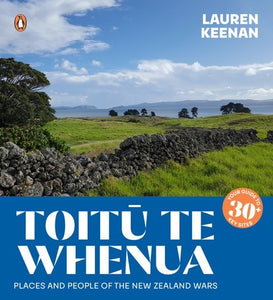 Toitu Te Whenua: Places and People of the New Zealand Wars - Lauren Keenan
