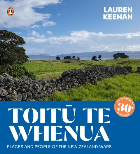 Toitu Te Whenua: Places and People of the New Zealand Wars - Lauren Keenan