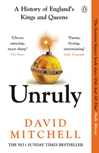 Unruly: A History of England's Kings and Queens - David Mitchell